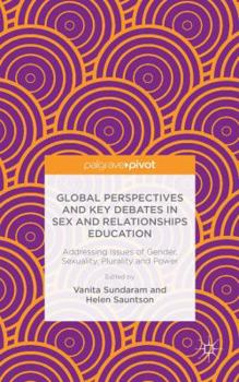 Global Perspectives and Key Debates in Sex and Relationships Education: Addressing Issues of Gender, Sexuality, Plurality and Power