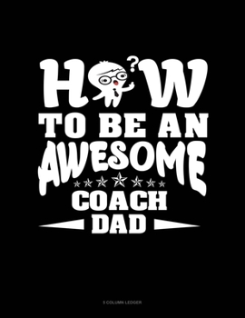 Paperback How To Be An Awesome Coach Dad: 5 Column Ledger Book