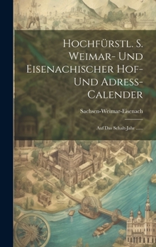 Hardcover Hochfürstl. S. Weimar- Und Eisenachischer Hof- Und Adreß-calender: Auf Das Schalt-jahr ...... [German] Book