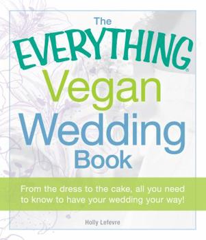 Paperback The Everything Vegan Wedding Book: From the Dress to the Cake, All You Need to Know to Have Your Wedding Your Way! Book