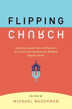 Paperback Flipping Church: How Successful Church Planters Are Turning Conventional Wisdom Upside-Down Book