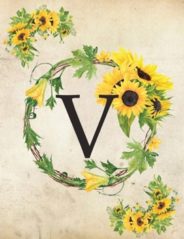 V: Monogram Initial V Notebook for Women and Girls| 8.5" x 11" - 100 pages, college rule | Sunflower, Floral, Flowers