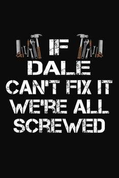 Paperback If Dale Can't Fix It We're All Screwed: Personalized Handyman Journal - Gift Notebook Book