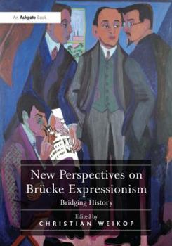New Perspectives on Br�cke Expressionism: Bridging History