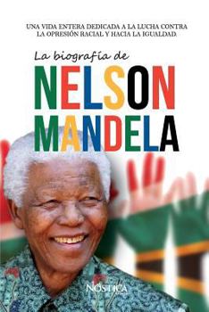 Paperback La biografía de Nelson Mandela: Una vida entera dedicada a la lucha contra la opresión racial y hacia la igualdad. [Spanish] Book