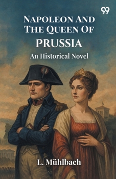 Paperback Napoleon And The Queen Of Prussia An Historical Novel Book