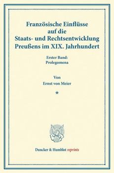 Franzosische Einflusse Auf Die Staats- Und Rechtsentwicklung Preussens Im XIX. Jahrhundert: Erster Band: Prolegomena