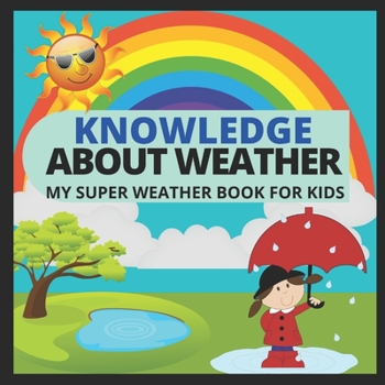 Paperback Knowledge about Weather- My Super Weather Book for Kids: knowledge about weather, seasons, rainbow, Solar system, Photosynthesis, Earth, Oceans, Conti Book