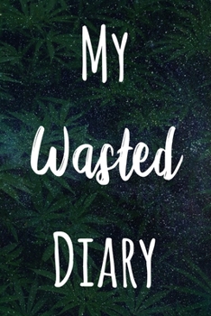 My Wasted Diary: The perfect gift stoner in your life - Funny Weed Marijuana Cannabis 119 page journal!