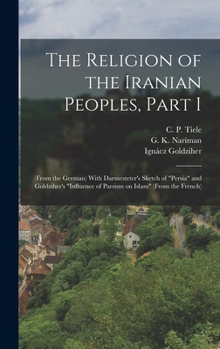 Hardcover The Religion of the Iranian Peoples, Part I; (from the German) With Darmesteter's Sketch of "Persia" and Goldziher's "Influence of Parsism on Islam" ( Book