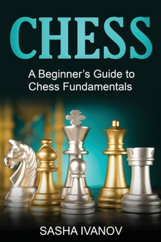 Chess: A Beginner&#x27;s Guide to Chess Fundamentals