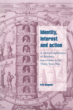 Identity, Interest and Action: A Cultural Explanation of Sweden's Intervention in the Thirty Years War - Book  of the Cambridge Cultural Social Studies