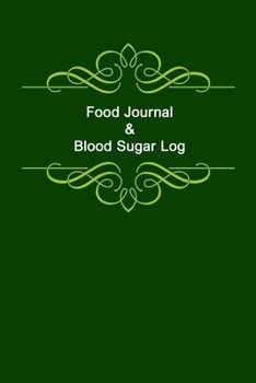 Food Journal & Blood Sugar Log: Blood Glucose and Meals Log Book; Daily Record Book For Tracking Glucose Blood Sugar Level & Food; 1 Year Diabetes Journal