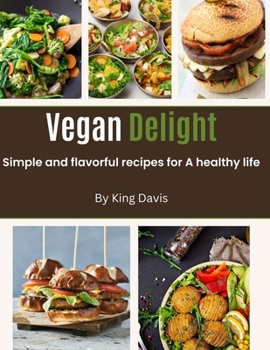 Paperback Vegan Delight: Simple and Flavorful Recipes for a Healthy Life Book