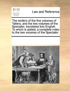 Paperback The motto's of the five volumes of Tatlers, and the two volumes of the Spectator, translated into English. To which is added, a complete index to the Book