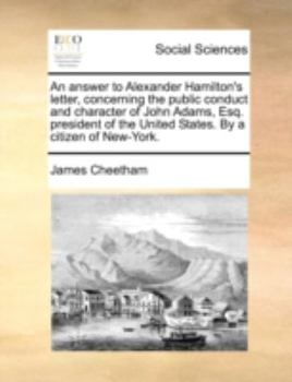 Paperback An Answer to Alexander Hamilton's Letter, Concerning the Public Conduct and Character of John Adams, Esq. President of the United States. by a Citizen Book