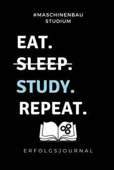 #MASCHINENBAU STUDIUM EAT. SLEEP. STUDY. REPEAT.ERFOLGSJOURNAL: A5 Geschenkbuch ERFOLGSJOURNAL 2020 für Maschinenbau Studenten | Ingenieure | Studium ... | zur Prüfung (German Edition)