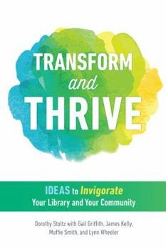 Paperback Transform and Thrive: Ideas to Invigorate Your Library and Your Community Book
