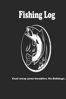 Paperback Cast away your troubles. Go fishings.: Fishing Log: Blank Lined Journal Notebook, 100 Pages, Soft Matte Cover, 6 x 9 In Book