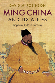 Hardcover Ming China and Its Allies: Imperial Rule in Eurasia Book