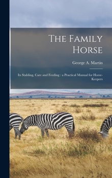 Hardcover The Family Horse: Its Stabling, Care and Feeding: a Practical Manual for Horse-keepers Book