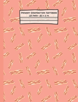 Paperback Bacon Primary Composition Notebook: Bacon Gifts: Blank Paperback Story Journal or K-2 Notebook for School: Picture Space And Dashed Midline: 8.5" x 11 Book