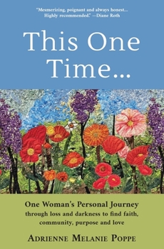 This One Time: One Woman’s Personal Journey through Loss and Darkness to Find Faith, Community, Purpose and Love