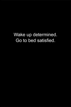 Wake up determined. Go to bed satisfied.: Journal or Notebook (6x9 inches) with 120 doted pages.