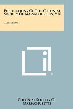 Paperback Publications of the Colonial Society of Massachusetts, V16: Collections Book