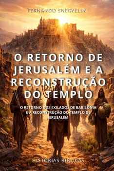 O RETORNO DE JERUSALÉM E A RECONSTRUÇÃO DO TEMPLO: O RETORNO DOS EXILADOS DE BABILÔNIA E A RECONSTRUÇÃO DO TEMPLO DE JERUSALÉM (HISTÓRIAS BÍBLICAS: SOPRO DE DEUS) (Portuguese Edition)