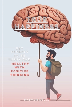 Paperback True Happiness: Key Secrets To Be Happy And Healthy With Positive Thinking [Large Print] Book