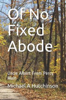 Paperback Of No Fixed Abode: Uncle Albert from Percy Main Book