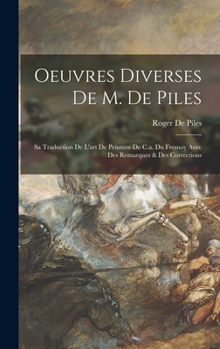 Hardcover Oeuvres Diverses De M. De Piles: Sa Traduction De L'art De Peinture De C.a. Du Fresnoy Avec Des Remarques & Des Corrections [French] Book