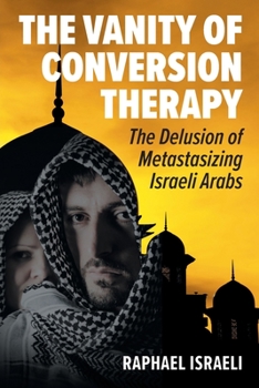 Paperback The Vanity of Conversion Therapy: The Delusion of Metastasizing Israeli Arabs Book