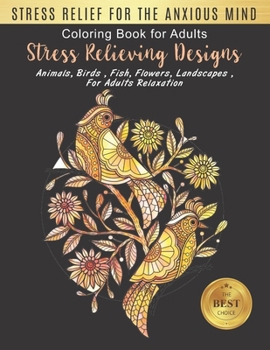 Stress Relief For the Anxious Mind: An Adult Coloring Book with Animal, Birds, Flowers, Landscape and Many More! Birds Designs for Adults Relaxation (adult coloring boosks for women)