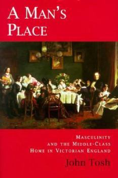 Hardcover A Man's Place: Masculinity and the Middle-Class Home in Victorian England Book