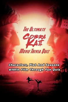 Paperback The Ultimate Cobra Kai Movie Trivia Quiz: Characters, Plot And Seasons within Film Through Fun Quiz: Cobra Kai Facts That Are Super Cool Book