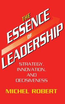 Hardcover The Essence of Leadership: Strategy, Innovation, and Decisiveness Book