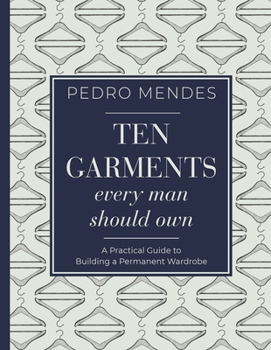 Hardcover Ten Garments Every Man Should Own: A Practical Guide to Building a Permanent Wardrobe Book