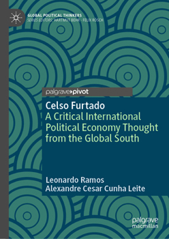 Celso Furtado: A Critical International Political Economy Thought from the Global South (Global Political Thinkers)