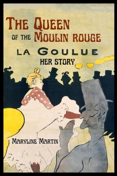 The Queen of the Moulin Rouge: Her Story