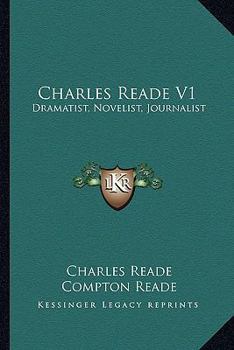 Paperback Charles Reade V1: Dramatist, Novelist, Journalist: A Memoir Compiled Chiefly From His Literary Remains (1887) Book