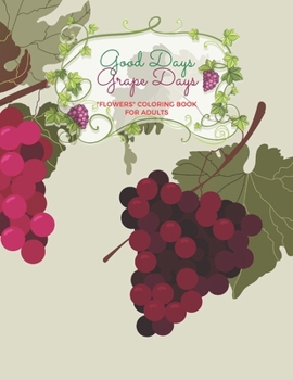 Paperback Good Days Grape Days: "FLOWERS" Coloring Book for Adults, Large Print, Ability to Relax, Brain Experiences Relief, Lower Stress Level, Negat Book