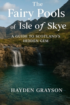 The Fairy Pools of Isle of Skye: A guide to Scotland's hidden gem