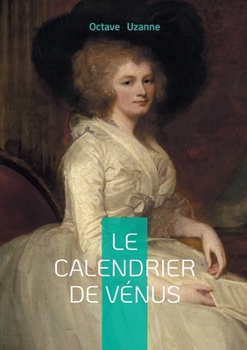 Paperback Le Calendrier de Vénus: Chronique d'amour et de séduction à Paris entre érotisme et galanterie [French] Book