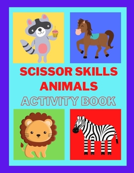 Scissors skills with Animals Activity Book: Scissor Skills Preschool Workbook for Kids, A fun scissor exercise book for toddlers and children ages ... for your kids, a scissor workbook for kids