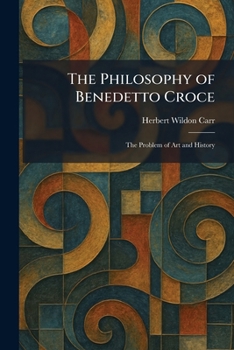 The Philosophy of Benedetto Croce: The Problem of Art and History,