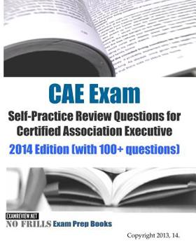Paperback CAE Exam Self-Practice Review Questions for Certified Association Executive: 2014 Edition (with 100+ questions) Book