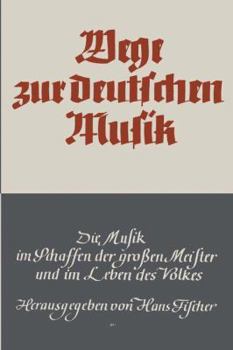 Paperback Wege Zur Deutschen Musik: Die Musik Im Schaffen Der Großen Meister Und Im Leben Des Volkes [German] Book