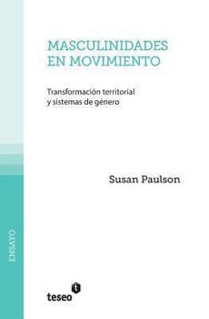 Masculinidades En Movimiento: Transformacion Territorial y Sistemas de Genero